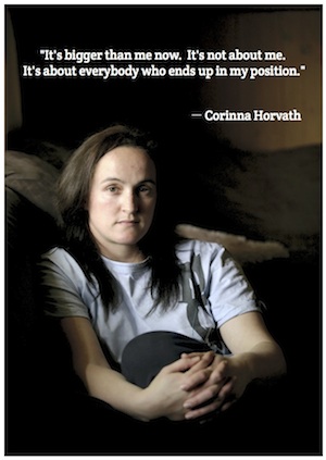 It's bigger than me now. It's not about me. It's about everyone who ends up in my position. - Corinna Horvath